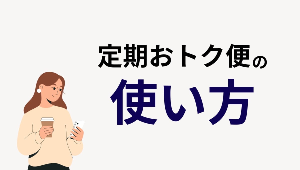 定期おトク便の基本的な使い方を解説します。