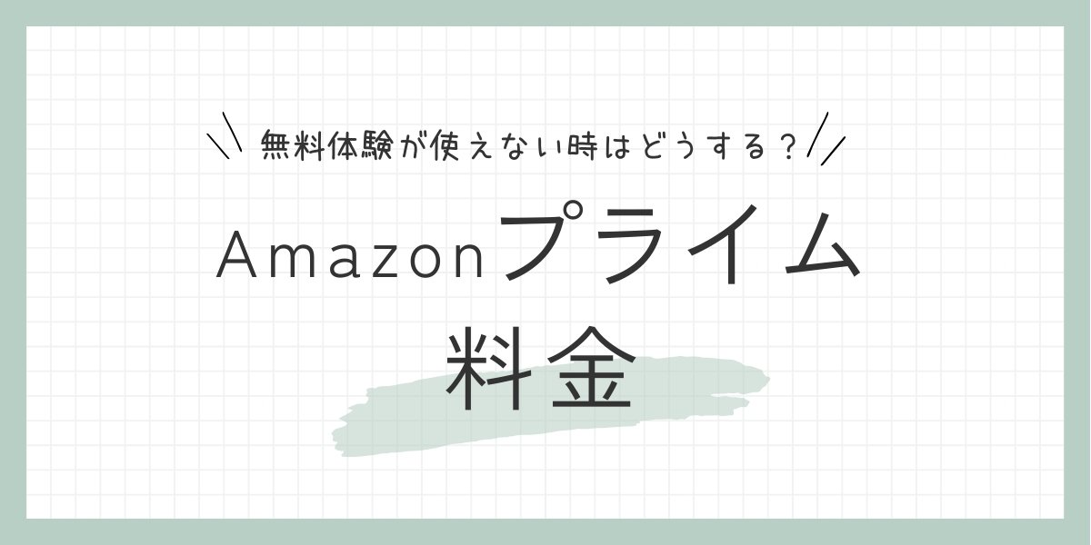 無料体験が使えない時に知っておきたいこととAmazonプライムの料金